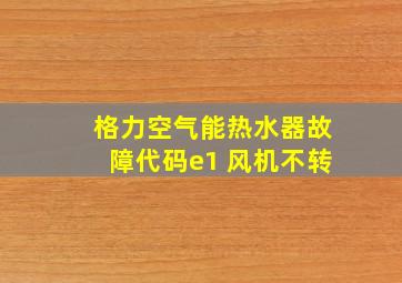 格力空气能热水器故障代码e1 风机不转